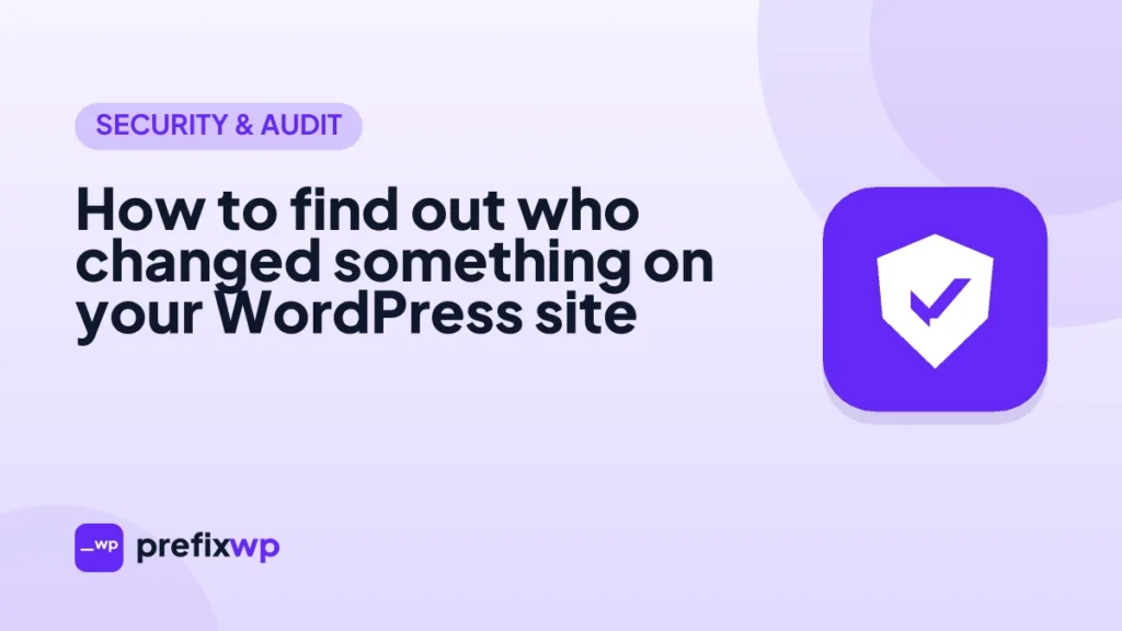 How to find out who changed something on your WordPress site